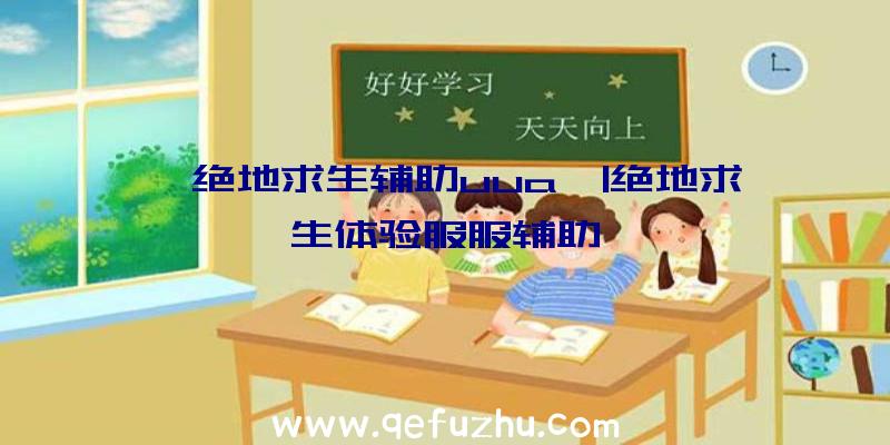 「绝地求生辅助uua」|绝地求生体验服服辅助